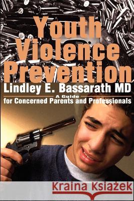 Youth Violence Prevention: A Guide for Concerned Parents and Professionals Bassarath, Lindley 9780595208197 Writers Club Press