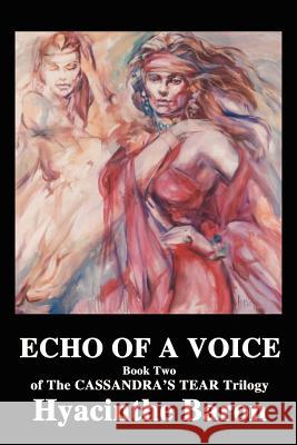 Echo of a Voice: Book Two of the Cassandra's Tear Trilogy Baron, Hyacinthe 9780595208548