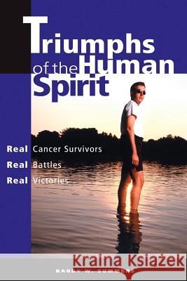 Triumphs of the Human Spirit: Real Cancer Survivors, Real Battles, Real Victories Summers, Barry W. 9780595209040 Writers Club Press