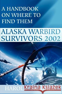 Alaska Warbird Survivors 2002: A Handbook on Where to Find Them Skaarup, Harold a. 9780595209187 Writers Club Press