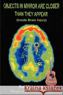 Objects in Mirror Are Closer Than They Appear: Inside Brain Injury Mogerman, Sol 9780595209422 People with Disabilities Press