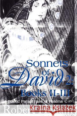 Sonnets of David 2: Books II-III: A Poetic Paraphrase of Psalms 42-89 Hellam, Robert W. 9780595209651