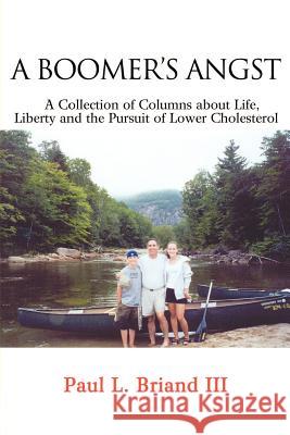 Boomer's Angst: A Collection of Columns about Life, Liberty and the Pursuit of Lower Cholesterol Briand, Paul L. 9780595209736