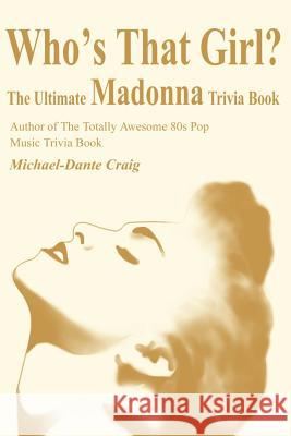 Who's That Girl? : The Ultimate Madonna Trivia Book Michael D. Craig 9780595210145 Writers Club Press
