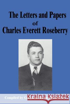 Letters and Papers of Charles Everett Roseberry Greg Roseberry Sharon Roseberry 9780595210183