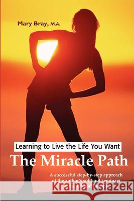 Miracle Path: Learning to Live the Life You Want Bray, Mary 9780595210480 Writers Club Press