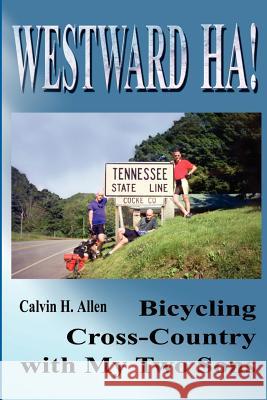 Westward Ha!: Bicycling Cross-Country with My Two Sons Allen, Calvin H. 9780595210541