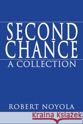 Second Chance: A Collection Noyola, Robert 9780595211579 Writers Club Press