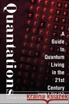 Quantations: A Guide to Quantum Living in the 21st Century Stirt, Joseph 9780595211593 Writers Club Press