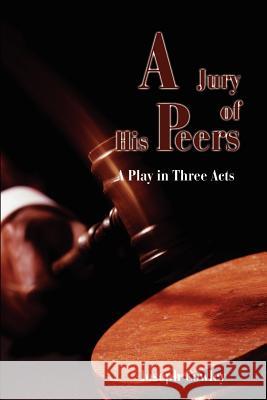 Jury of His Peers: A Play in Three Acts Cowley, Joseph G. 9780595211715