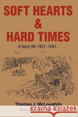 Soft Hearts & Hard Times: A boys life 1921-1941 McLoughlin, Thomas 9780595211807 Writers Club Press