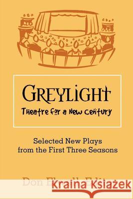 Greylight Theatre: Selected New Plays from the First Three Seasons Elwell, Don 9780595211852