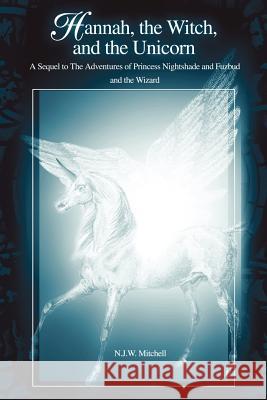 Hannah, the Witch, and the Unicorn: A Sequel to The Adventures of Princess Nightshade and Fuzbud and the Wizard Mitchell, N. J. W. 9780595211869 Writer's Showcase Press