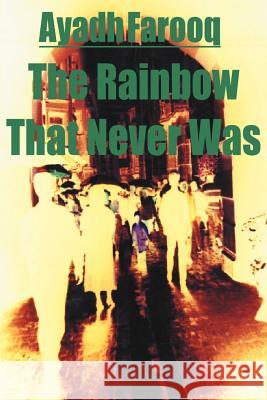 The Rainbow That Never Was Ayadh Farooq 9780595212484