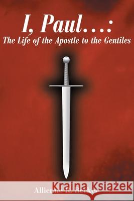 I, Paul . . .: The Life of the Apostle to the Gentiles Becker, Allienne R. 9780595213214 Writers Club Press