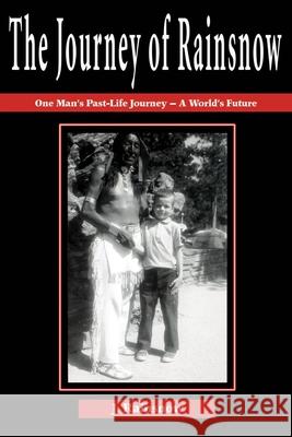 The Journey of Rainsnow: One Man's Past-Life Journey - A World's Future Rainsnow, J. 9780595213320 Writers Club Press