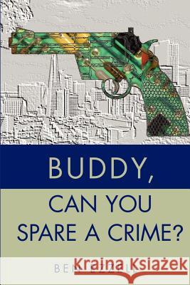 Buddy, Can You Spare A Crime? Ben Ezzell 9780595213726