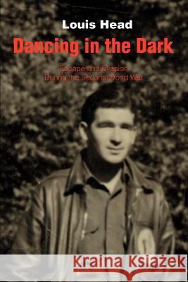 Dancing in the Dark: Escape and Evasion During the Second World War Head, Louis 9780595214037 Writers Club Press