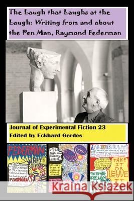 The Laugh that Laughs at the Laugh: Writing from and about the Pen Man, Raymond Federman: Journal of Experimental Fiction 23 Gerdes, Eckhard A. 9780595214044 Writers Club Press