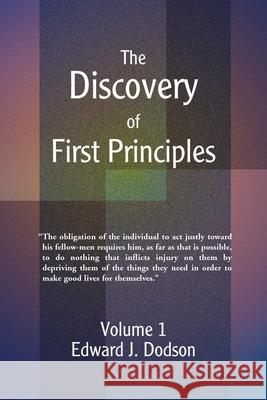 The Discovery of First Principles: Volume 1 Dodson, Edward J. 9780595214327 Writers Club Press