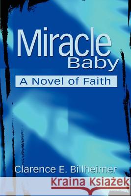 Miracle Baby: A Novel of Faith Billheimer, Clarence E. 9780595214570 Writers Club Press