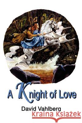 A Knight of Love David B. Vahlberg 9780595214792 Writer's Showcase Press