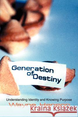 Generation of Destiny: Understanding Identity and Knowing Purpose Hanson, Wayne C. 9780595214808 Writers Club Press