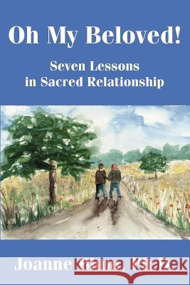 Oh My Beloved!: Seven Lessons in Sacred Relationship Blum, Joanne 9780595214846 Writers Club Press
