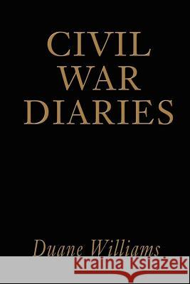 Civil War Diaries Duane J. Williams 9780595215300