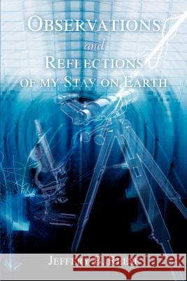 Observations and Reflections of my Stay on Earth Jeffery B. Reese 9780595216437 Writer's Showcase Press