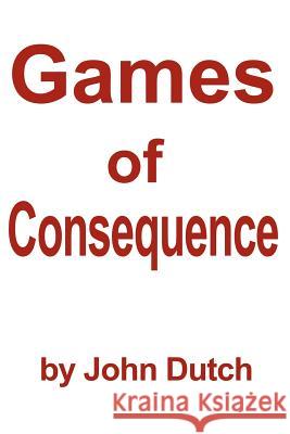 Games of Consequence John Dutch 9780595216550 Writer's Showcase Press