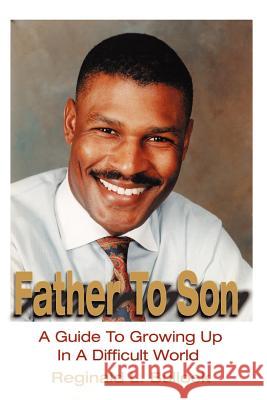 Father To Son : A Guide To Growing Up In A Difficult World Reginald L. Bullock 9780595216734 