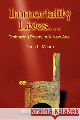 Immortality Lives...: Embracing Poetry In A New Age Moore, Dena L. 9780595216802