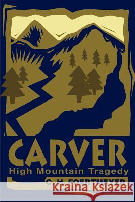 Carver: High Mountain Tragedy Foertmeyer, C. H. 9780595216864 Writers Club Press