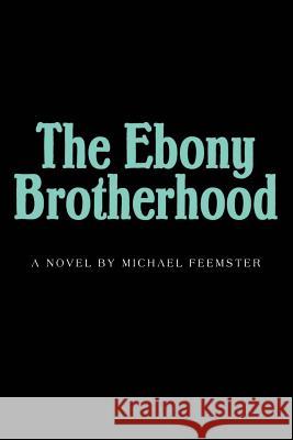 The Ebony Brotherhood Michael M. Feemster 9780595216888 Writers Club Press