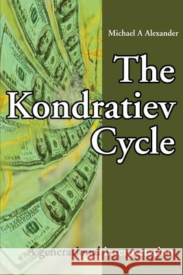 The Kondratiev Cycle: A generational interpretation Alexander, Michael a. 9780595217113 Writers Club Press