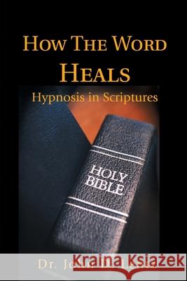 How The Word Heals: Hypnosis in Scriptures Lentz, John D. 9780595217205