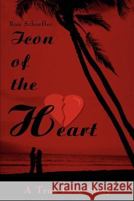 Icon of the Heart: A True Love Story Schaeffer, Ronald E. 9780595217304 Writers Club Press