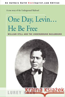 One Day, Levin... He Be Free: William Still and the Underground Railground Khan, Lurey 9780595217366 Backinprint.com