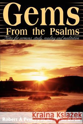 Gems From the Psalms: Notes for sermons, study, reading and meditation Penney, Robert A. 9780595217526 Writers Club Press