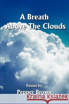 A Breath Above The Clouds: Poems by Brown, Pepper 9780595217960