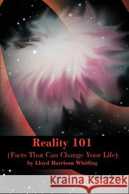 Reality 101: (Facts That Can Change Your Life) Whitling, Lloyd H. 9780595218349 Writers Club Press