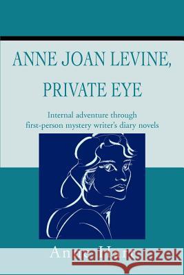 Anne Joan Levine, Private Eye: Internal adventure through first-person mystery writer's diary novels Hart, Anne 9780595218608 Mystery and Suspense Press