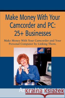 Make Money With Your Camcorder and PC: 25+ Businesses: Make Money With Your Camcorder and Your Personal Computer by Linking Them. Hart, Anne 9780595218646 Mystery and Suspense Press