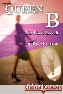 Queen B: The Final Assault on Black Progress Delaney, William 9780595218653