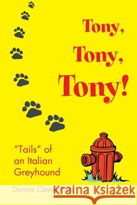 Tony, Tony, Tony!: Tails of an Italian Greyhound Clementoni, Donna 9780595218790 Writers Club Press