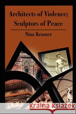 Architects of Violence; Sculptors of Peace Nina Kramer 9780595218844 Writer's Showcase Press