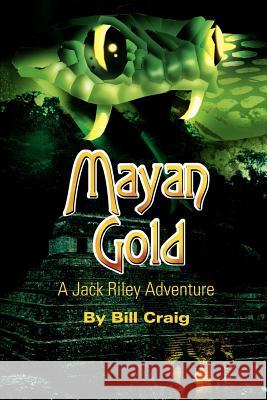 Mayan Gold: A Jack Riley Adventure Craig, Bill 9780595218851 Writers Club Press