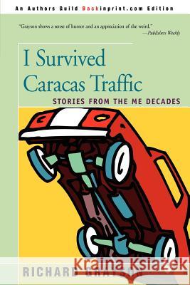 I Survived Caracas Traffic: Stories from the Me Decades Grayson, Richard 9780595218868 Backinprint.com