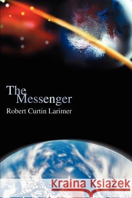 The Messenger Bob Larimer 9780595219322 Writers Club Press
